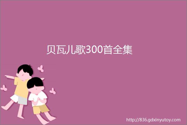 贝瓦儿歌300首全集