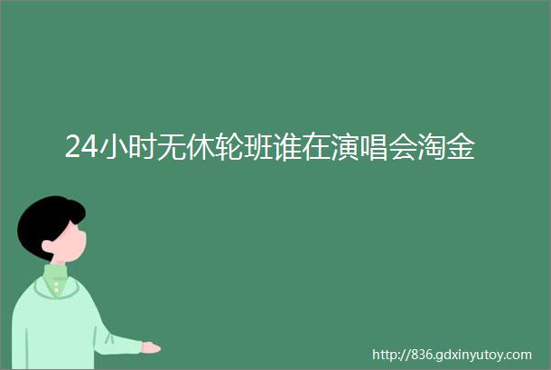 24小时无休轮班谁在演唱会淘金